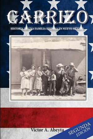 Carrizo - Historia de Una Familia Hispana En Nuevo Mexico de Victor a. Abeyta