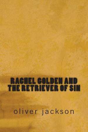 Rachel Golden and the Retriever of Sin de Oliver Jackson