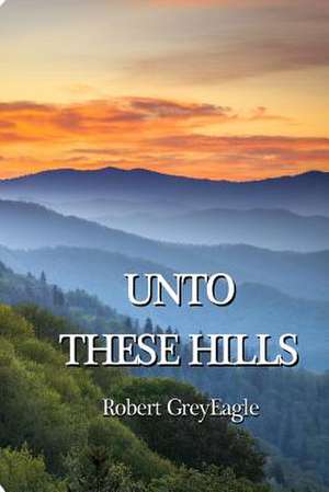 Unto These Hills de Robert Greyeagle