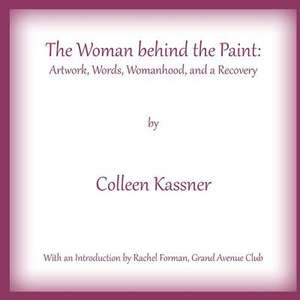 The Woman Behind the Paint de Colleen Kassner