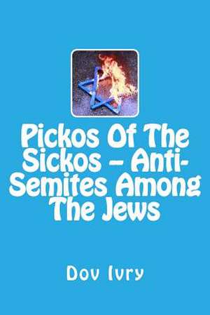 Pickos of the Sickos -- Anti-Semites Among the Jews de Dov Ivry