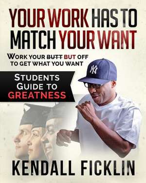 Your Work Has to Match Your Want de Kendall Ficklin