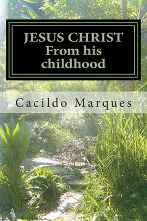 Jesus Christ - From His Childhood de Cacildo Marques