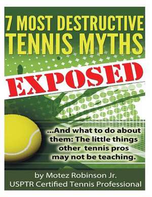 7 Most Destructive Tennis Myths de Motez Robinson Jr