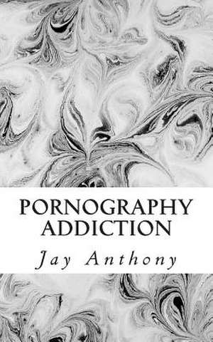 Pornography Addiction de Jay Anthony