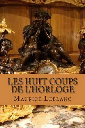 Les Huit Coups de L'Horloge de M. Maurice LeBlanc