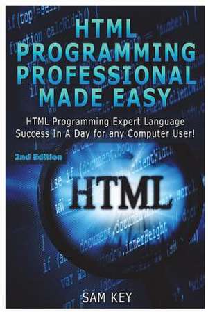 HTML Programming Professional Made Easy de Sam Key