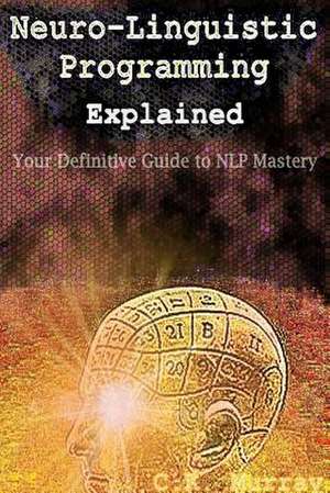 Neuro-Linguistic Programming Explained de C. K. Murray