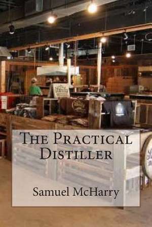 The Practical Distiller de Samuel McHarry