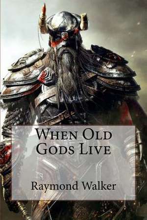 When Old Gods Live de Raymond Walker