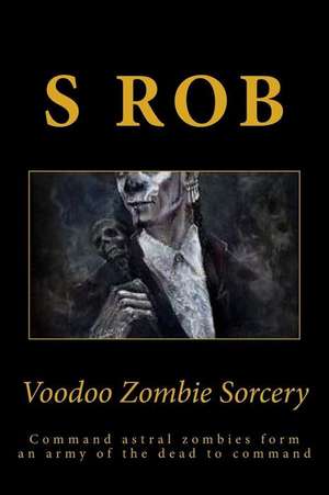 Voodoo Zombie Sorcery de S. Rob