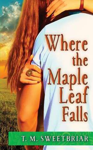 Where the Maple Leaf Falls de T. M. Sweetbriar