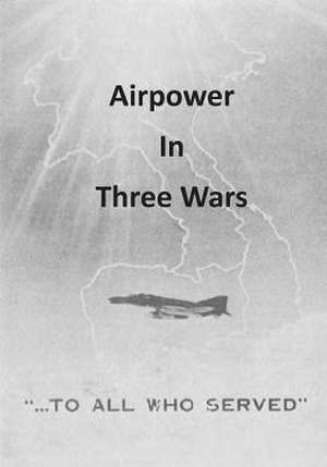 Airpower in Three Wars de Office of Air Force History