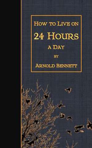 How to Live on 24 Hours a Day de Arnold Bennett