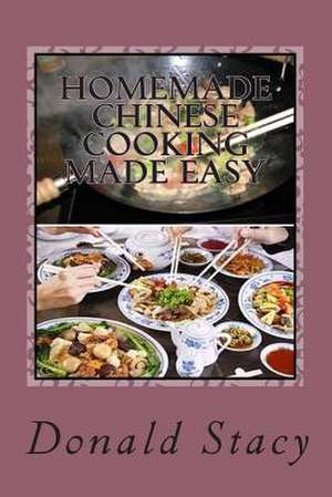 Homemade Chinese Cooking Made Easy de Chef Donald E. Stacy Sr