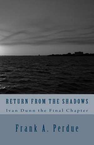 Return from the Shadows-Ivan Dunn the Final Chapter de Frank A. Perdue