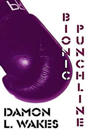 Bionic Punchline de Damon L. Wakes