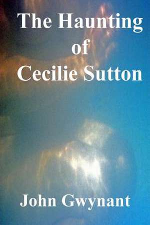 The Haunting of Cecilie Sutton de John Gwynant