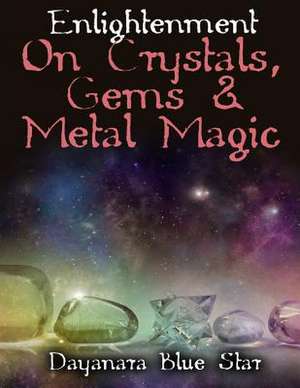 Enlightenment on Crystals, Gems, and Metal Magic de Dayanara Blue Star