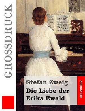 Die Liebe Der Erika Ewald (Grossdruck) de Stefan Zweig