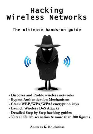 Hacking Wireless Networks - The Ultimate Hands-On Guide de MR Andreas Kolokithas