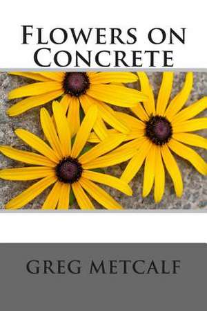 Flowers on Concrete de Greg Metcalf