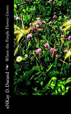 Where the Purple Flower Grows de Enkay D. Durand