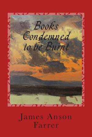 Books Condemned to Be Burnt de James Anson Farrer