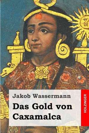 Das Gold Von Caxamalca de Jakob Wassermann