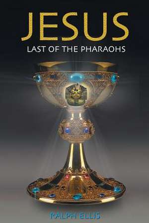 Jesus, Last of the Pharaohs de Ralph Ellis