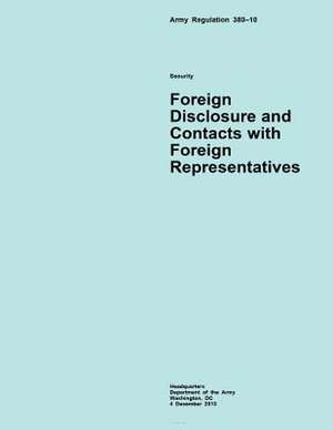 Army Regulation 380?10 Security Foreign Disclosure and Contacts with Foreign Representatives de Department of the Army