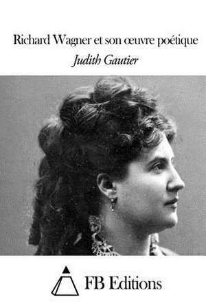 Richard Wagner Et Son Oeuvre Poetique de Judith Gautier