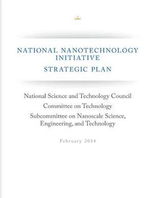 National Nanotechnology Initiative Strategic Plan de National Science and Technology Council