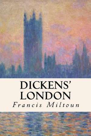 Dickens' London de Francis Miltoun