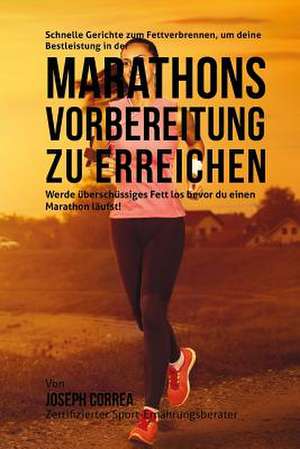 Schnelle Gerichte Zum Fettverbrennen, Um Deine Bestleistung in Der Marathon-Vorbereitung Zu Erreichen de Correa (Zertifizierter Sport-Ernahrungsb