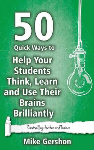 50 Quick Ways to Help Your Students Think, Learn and Use Their Brains Brilliantly de MR Mike Gershon