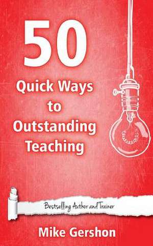 50 Quick Ways to Outstanding Teaching de MR Mike Gershon