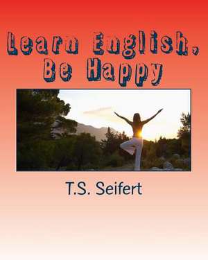 Learn English, Be Happy de T. S. Seifert