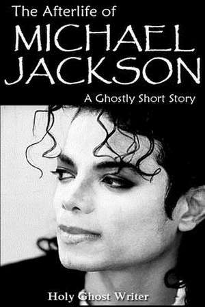 The Afterlife of Michael Jackson de Writer, Holy Ghost