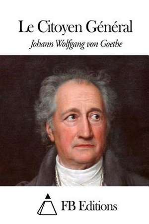 Le Citoyen General de Johann Wolfgang Von Goethe