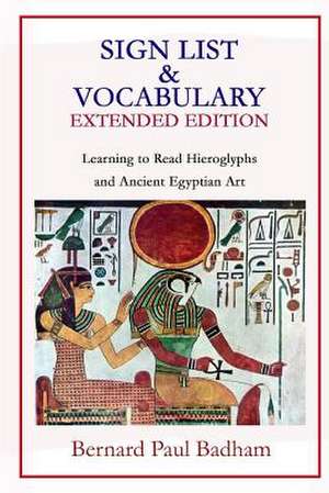 Sign List & Vocabulary Extended Edition Learning to Read Hieroglyphs and Ancient Egyptian Art de Bernard Paul Badham