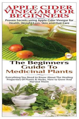 Apple Cider Vinegar for Beginners & the Beginners Guide to Medicinal Plants de Lindsey P