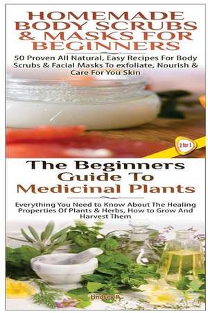 Homemade Body Scrubs & Masks for Beginners & the Beginners Guide to Medicinal Plants de Lindsey P