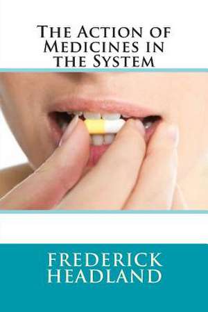 The Action of Medicines in the System de MR Frederick William Headland