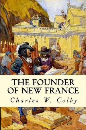 The Founder of New France de Charles W. Colby