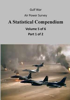 Gulf War Air Power Survey a Statistical Compendium (Volume 5 of 6 Part 1 of 2) de Office of Air Force History