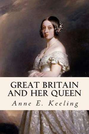 Great Britain and Her Queen de Anne E. Keeling