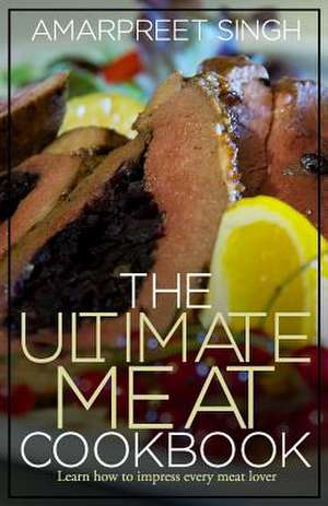 The Ultimate Meat Cookbook de Amarpreet Singh