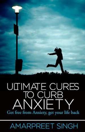 Ultimate Cures to Curb Anxiety de Amarpreet Singh