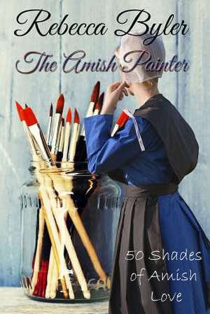 The Amish Painter de MS Rebecca Byler